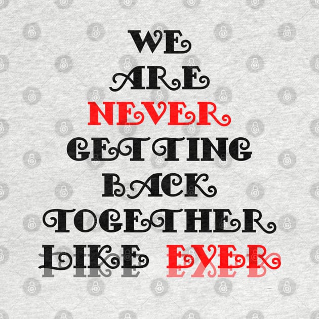 We Are Never Getting Back Together Like Ever by ThE MaYoR☆MDM☆